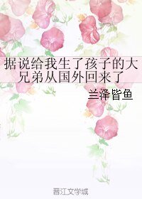 《據説給我生了孩子的大兄弟從國外回來了》
