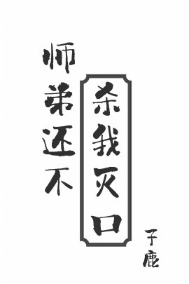 《師弟還不殺我滅口》