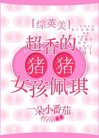 （綜英美劇同人）[綜英美]超香的豬豬女孩佩琪