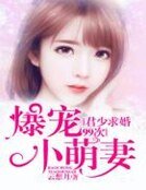 《爆寵小萌妻:君少求婚99次》