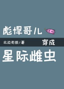 《彪悍哥兒穿成星際雌蟲》