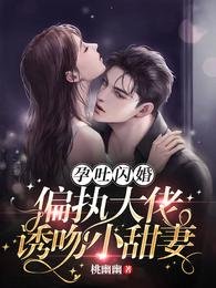 《孕吐閃婚!偏執大佬誘吻小甜妻》