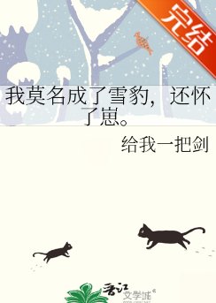 我莫名成了雪豹，還懷了崽。