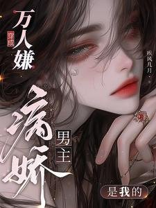 穿成萬人嫌，病嬌男主是我的