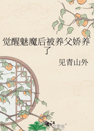 覺醒魅魔後被養父嬌養了