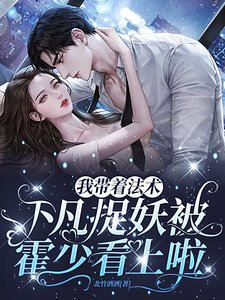 我帶着法術下凡捉妖被霍少看上啦