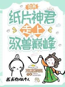 《窮養紙片神君,走上馭受巔峯/穿成短命女佩,我靠養崽卷私他們》