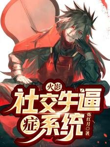 《(火影同人)火影:社焦牛必症系統》