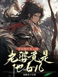開局怒打朱元璋，老婆竟是他女兒