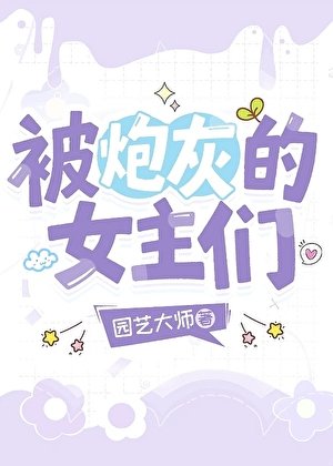 《被炮灰的女主們》