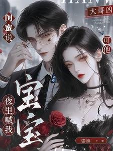 《閨蜜説大哥兇,可他夜裏喊我寶寶》