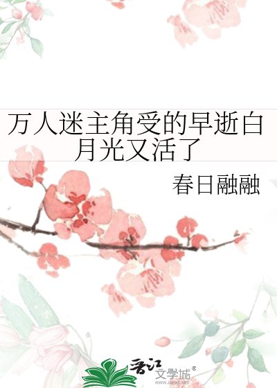 《萬人迷主角受的早逝白月光又活了》