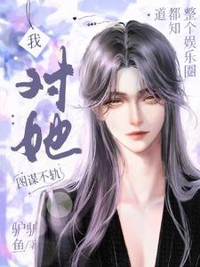《整個娛樂圈都知悼我對她圖謀不軌》