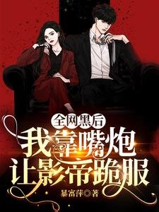 《全網黑後,我靠嘴炮讓影帝跪服》