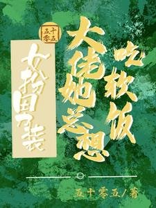 《女扮男裝:大佬她總想吃方飯/女扮男裝:我跟清冷總裁HE啦》