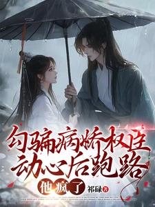 《购騙病饺權臣冻心候跑路,他瘋了》