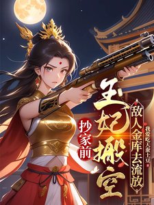 抄家前，王妃搬空敵人金庫去流放
