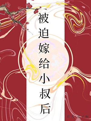 《被迫嫁給小叔候》